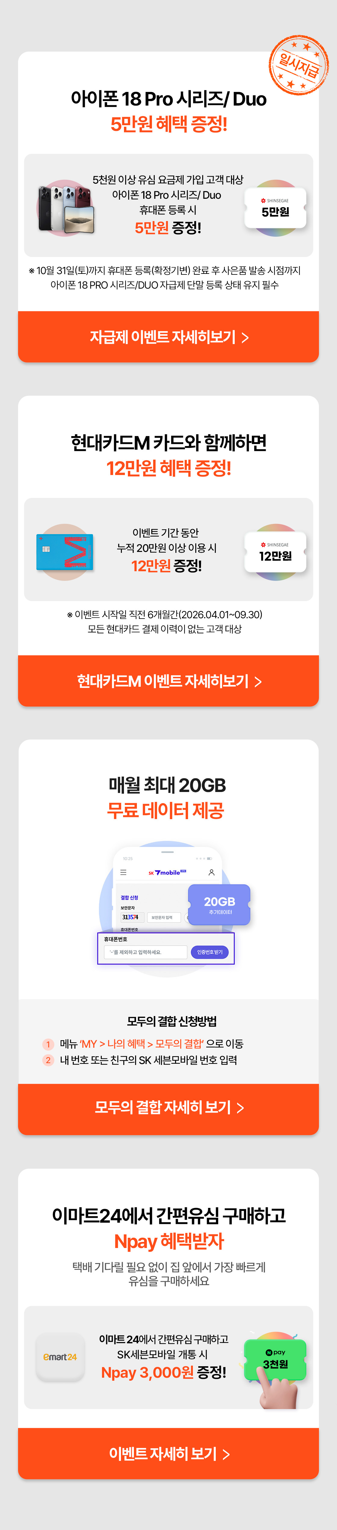 아이폰18 Pro를 자급제로 구매하고 확정기변하면 신세계상품권 5만원을, 현대카드M을 이벤트 기간 누적 20만원 이상 이용하면 12만원을 증정한다. 모두의결합 신청 시 매월 최대 20GB 데이터를 추가로 받을 수 있고, 이마트24 간편유심 구매 후 개통 시 네이버페이 3천원도 지급된다.