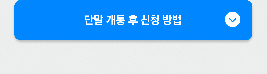 단말 개통 후 신청 방법 - 접기